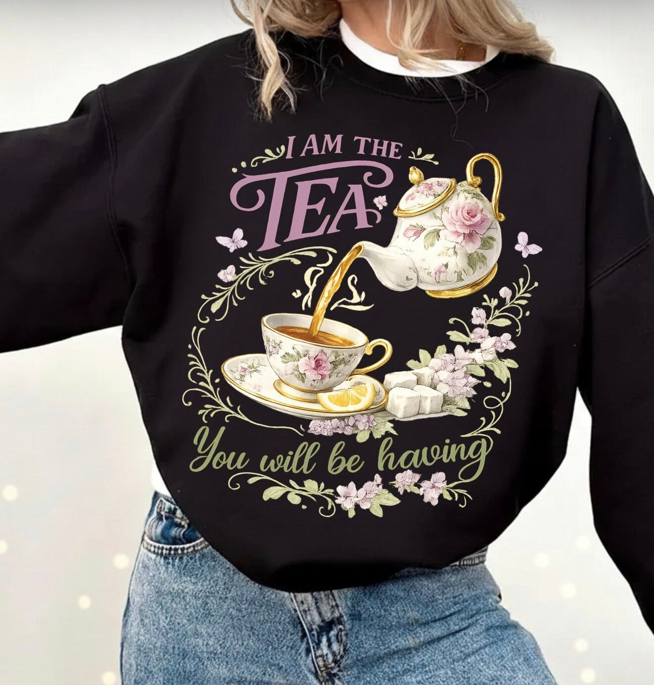 I am the tea you will be having – Graphic Tee, Long Sleeve & Crewneck.